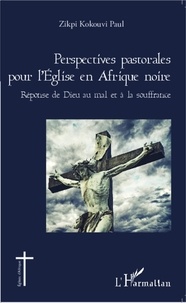 Kokouvi Paul Zikpi - Perspectives pastorales pour l'Eglise en Afrique noire - Réponse de Dieu au mal et à la souffrance.