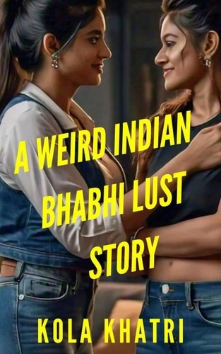  Kola Khatri - A Weird Indian Bhabhi Lust Story - Indian Devar Bhabhi Rangeen Haseen Stories, #1.