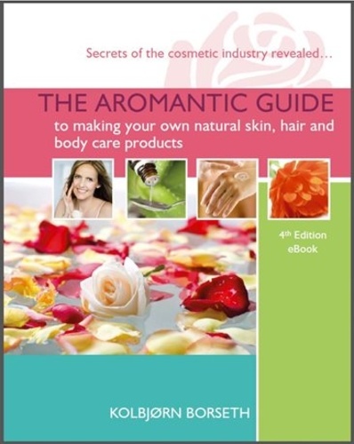 Kolbjorn Borseth - The Aromantic Guide to Making your own Natural Skin, Hair and Body Care Products.