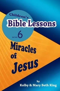  Kolby & Mary Beth King - Children's Bible Lessons: Miracles of Jesus.
