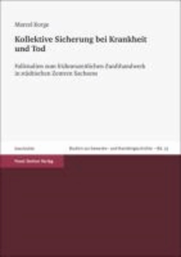 Kollektive Sicherung bei Krankheit und Tod - Fallstudien zum frühneuzeitlichen Zunfthandwerk in städtischen Zentren Sachsens (Chemnitz, Dresden, Leipzig und Zwickau).