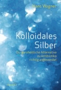 Kolloidales Silber - Die ganzheitliche Alternative zu Antibiotika richtig angewendet.
