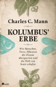 Kolumbus' Erbe - Wie Menschen, Tiere, Pflanzen die Ozeane überquerten und die Welt von heute schufen.