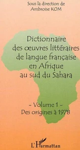 DICTIONNAIRE DES OEUVRES LITTERAIRES DE LANGUE FRANCAISE EN AFRIQUE AU SUD DU SAHARA: VOLUME 1: DES ORIGINES A 1978