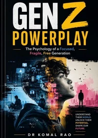 Gen Z Powerplay The Psychology of a Focused, Fragile, Free Generation