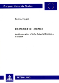 Komi Hiagbe - Reconciled to Reconcile - An African View of John Calvin’s Doctrine of Salvation.