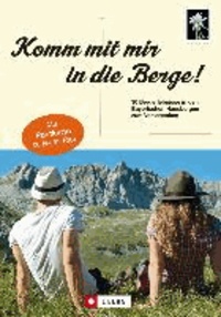 Komm mit mir in die Berge! - 30 Einladungen zu den schönsten Bergerlebnissen in den Bayerischen Hausbergen.