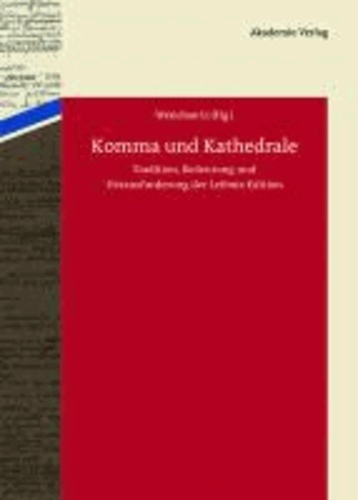 Komma und Kathedrale - Tradition, Bedeutung und Herausforderung der Leibniz-Edition.