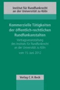 Kommerzielle Tätigkeiten der öffentlich-rechtlichen Rundfunkanstalten - Vortragsveranstaltung des Instituts für Rundfunkrecht an der Universität zu Köln vom 15. Juni 2012.