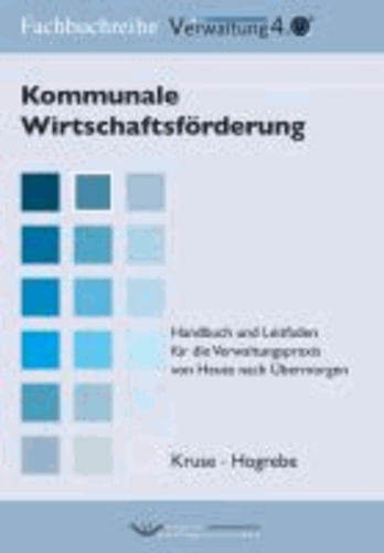 Kommunale Wirtschaftsförderung - Handbuch und Leitfaden für die Verwaltungspraxis von Heute nach Übermorgen.