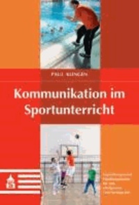 Kommunikation im Sportunterricht - Empfehlungen und Handlungsmuster für eine erfolgreiche Unterrichtspraxis.