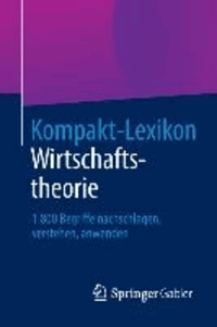 Kompakt-Lexikon Wirtschaftstheorie - 1.800 Begriffe nachschlagen, verstehen, anwenden.