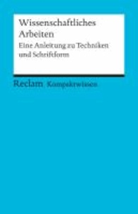 Kompaktwissen Wissenschaftliches Arbeiten - Eine Anleitung zu Techniken und Schriftform.