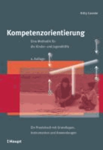 Kompetenzorientierung: Eine Methodik für die Kinder- und Jugendhilfe - Ein Praxisbuch mit Grundlagen, Instrumenten und Anwendungen.