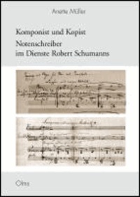 Komponist und Kopist - Notenschreiber im Dienste Robert Schumanns.
