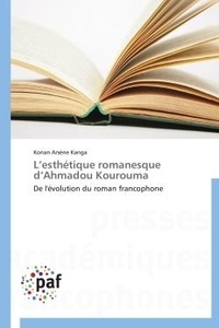Konan Arsène Kanga - L'esthétique romanesque d'Ahmadou Kourouma - De l'évolution du roman francophone.