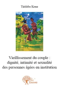 Vieillissement du couple : dignité, intimité et sexualité des personnes âgées en institution
