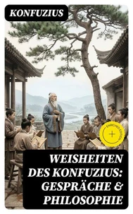 Weisheiten des Konfuzius: Gespräche &amp; Philosophie