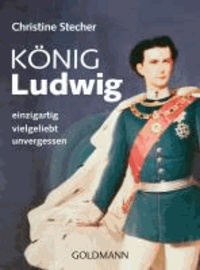 König Ludwig - einzigartig - vielgeliebt - unvergessen.