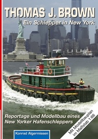 Konrad Algermissen - THOMAS J. BROWN Ein Schlepper in New York - Reportage und Modellbau eines New Yorker Hafenschleppers.