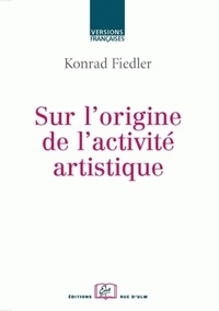 Konrad Fiedler - Sur l'origine de l'activité artistique.