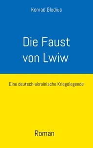 Konrad Gladius - Die Faust von Lwiw - Eine deutsch-ukrainische Kriegslegende.