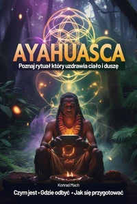 Ayahuasca. Poznaj rytuał, który uzdrawia ciało i duszę - czym jest, jak się przygotować, gdzie odbyć