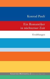 Konrad Pauli - Ein Romantiker in nüchterner Zeit - Erzählungen.