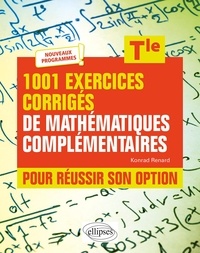 Konrad Renard - 1001 exercices corrigés de mathématiques complémentaires pour réussir son option Tle.