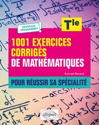 Konrad Renard - 1001 exercices corrigés de Mathématiques Tle pour réussir sa spécialité.