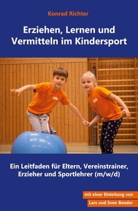 Konrad Richter - Erziehen, Lernen und Vermitteln im Kindersport - Ein Leitfaden für Eltern, Vereinstrainer, Erzieher und Sportlehrer (m/w/d).