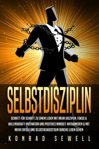SELBSTDISZIPLIN: Schritt für Schritt zu einem Leben mit mehr Disziplin, Fokus &amp; Willenskraft! Motivation und positives Mindset antrainieren &amp; mit mehr Erfolg und Selbstbewusstsein durchs Leben gehen
