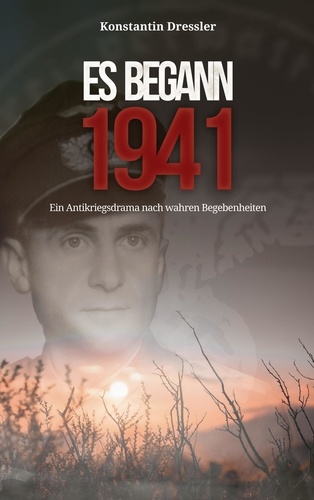 Konstantin Dressler - Es begann 1941 - Ein Antikriegsdrama nach wahren Begebenheiten.