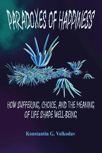 Paradoxes of Happiness: How Suffering, Choice, and the Meaning of Life Shape Well-Being