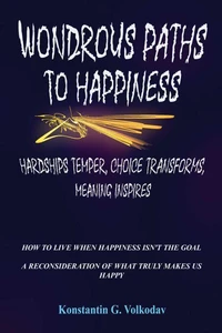 Wondrous Paths to Happiness: Hardships Temper, Choice Transforms, Meaning Inspires