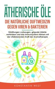 Ätherische Öle - Die natürliche Duftmedizin gegen Viren &amp; Bakterien