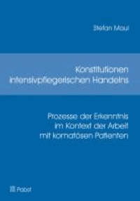 Konstitutionen intensivpflegerischen Handelns - Prozesse der Erkenntnis im Kontext der Arbeit mit komatösen Patienten.