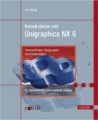Konstruieren mit Unigraphics NX 6 - Volumenkörper, Baugruppen und Zeichnungen.