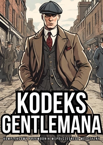  Konsultant Gentlemana - Kodeks Gentlemana: Kompleksowy Przewodnik Współczesnego Mężczyzny.