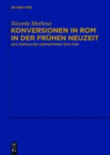 Konversionen in Rom in der Frühen Neuzeit - Das Ospizio dei Convertendi 1673-1750.