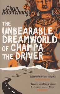 Koonchung Chan - The Unbearable Dreamworld of Champa the Driver.