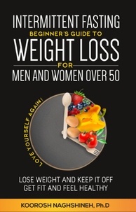  Koorosh Naghshineh - Intermittent fasting: Beginner’s Guide To Weight Loss For Men And Women Over 50: Love Yourself Again! Lose Weight and Keep it Off, Get Fit and Feel Healthy, ... 21-Day Meal Plan - Dr. N's Wellness Series.