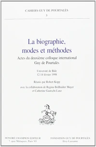 La Biographie. Modes Et Methodes, Actes Du Deuxieme Colloque International Guy De Pourtales, Universite De Bale, 12-14 Fevrier 1998
