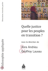 Kora Andrieu et Geoffroy Lauvau - Quelle justice pour les peuples en transition ? - Démocratiser, réconcilier, pacifier.