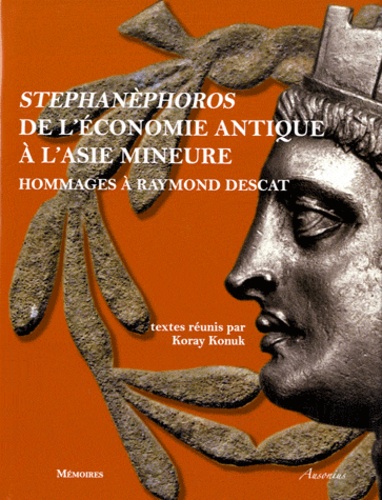Koray Konuk - Stephanèphoros : de l'économie antique à l'Asie Mineure - Hommages à Raymond Descat.