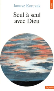 Seul à seul avec Dieu ou Prières de ceux qui ne prient jamais
