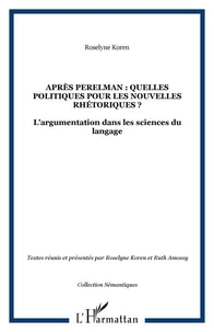 APRES PERELMAN : QUELLES POLITIQUES POUR LES NOUVELLES RHETORIQUES ? : L'ARGUMENTATION DANS LES SCIENCES DU LANGAGE