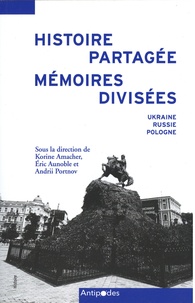 Korine Amacher et Eric Aunoble - Histoire partagée, mémoires divisées - Ukraine, Russie, Pologne.