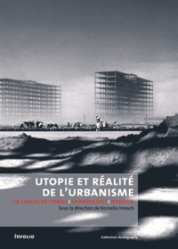 Kornelia Imesch - Utopie et réalité de l'urbanisme - La Chaux-de-Fonds, Chandigarh, Brasilia.