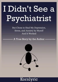 I Didn’t See a Psychiatrist But Chose to Heal My Depression, Stress,  and Anxiety by Myself. And It Worked.